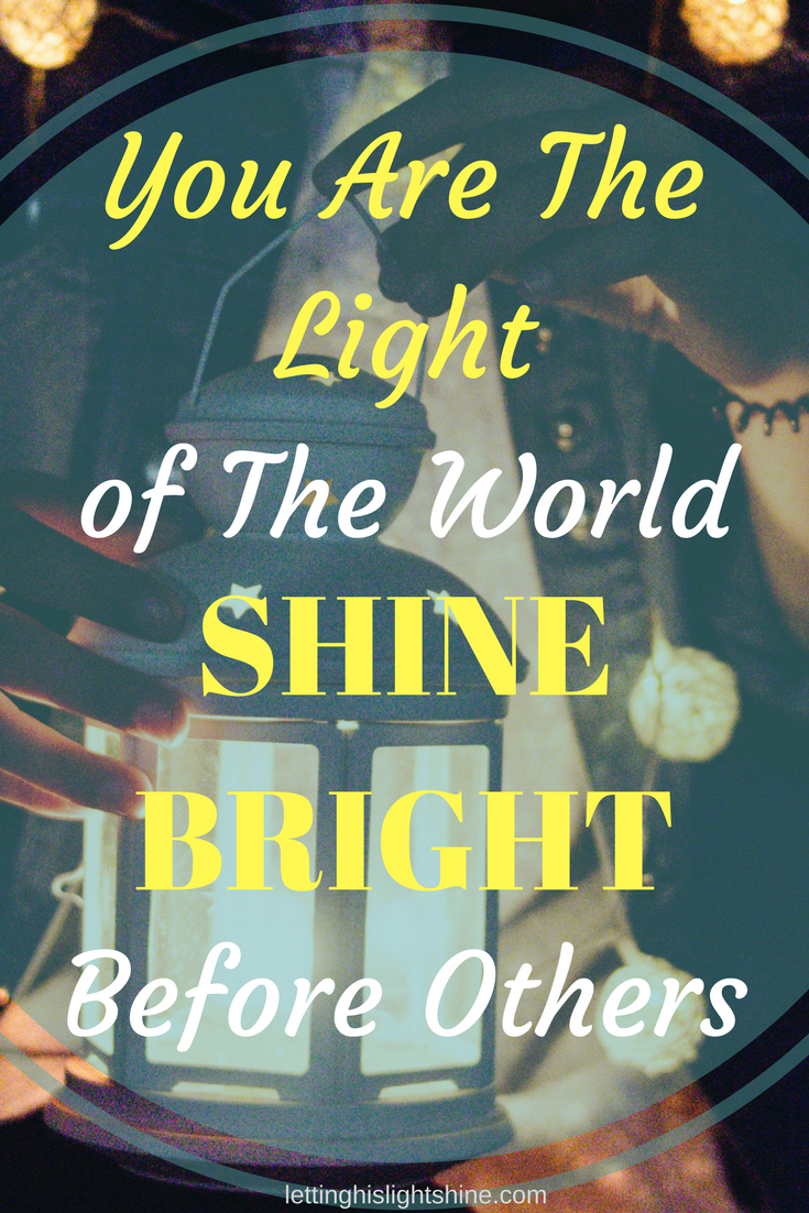 YOU ARE THE LIGHT OF THE WORLD, SHINE BRIGHT BEFORE OTHERS – Letting ...